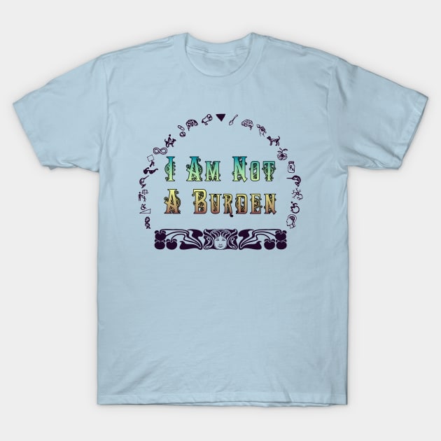 Not a Burden T-Shirt by LondonAutisticsStandingTogether